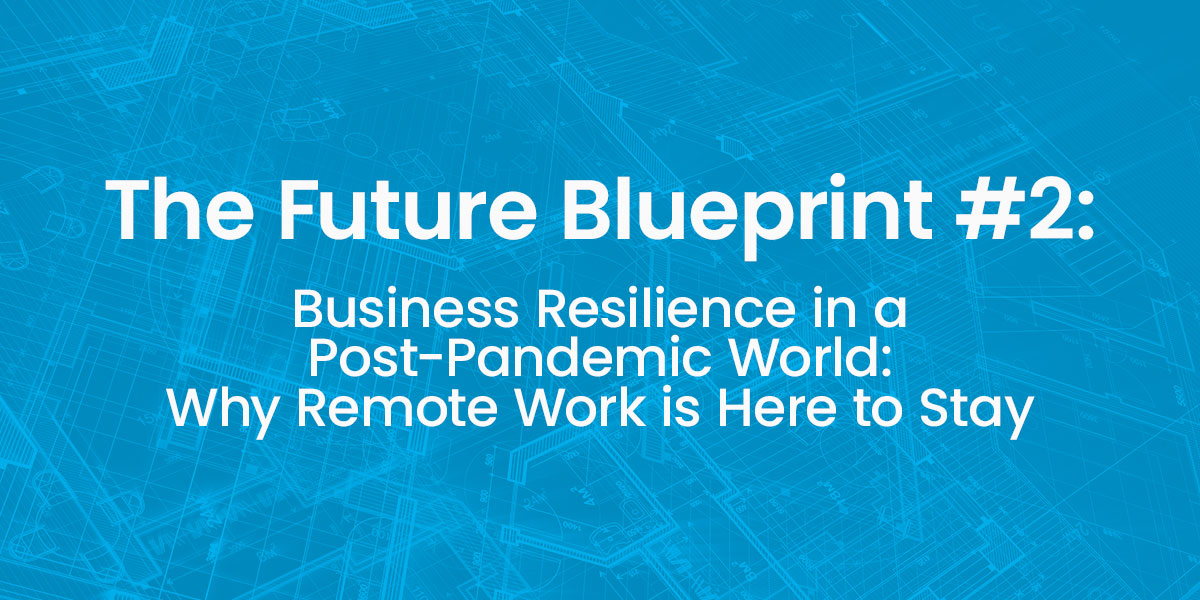 Business Resilience in a Post-Pandemic World: Why Remote Work is Here to Stay