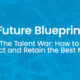 The Talent War: How to Attract and Retain the Best Minds